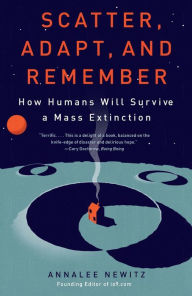 Title: Scatter, Adapt, and Remember: How Humans Will Survive a Mass Extinction, Author: Annalee Newitz