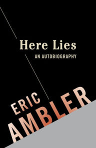 Title: Here Lies: An Autobiography: An Autobiography, Author: Eric Ambler