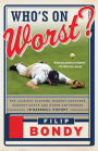 Who's on Worst?: The Lousiest Players, Biggest Cheaters, Saddest Goats and Other Antiheroes in Baseball History