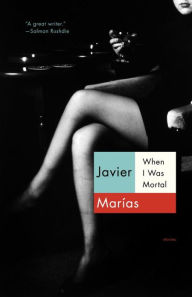 Title: When I Was Mortal, Author: Javier Marías