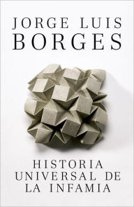 Title: Historia Universal de la infamia / A Universal History of Infamy, Author: Jorge Luis Borges