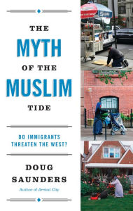 Title: The Myth of the Muslim Tide: Do Immigrants Threaten the West?, Author: Doug  Saunders