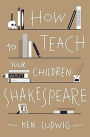 How to Teach Your Children Shakespeare