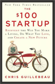 Title: The $100 Startup: Reinvent the Way You Make a Living, Do What You Love, and Create a New Future, Author: Chris Guillebeau