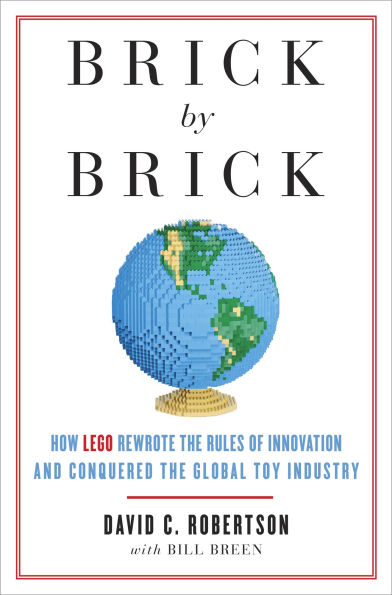 Brick by Brick: How LEGO Rewrote the Rules of Innovation and Conquered Global Toy Industry