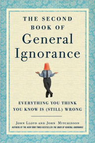 Title: The Second Book of General Ignorance: Everything You Think You Know Is (Still) Wrong, Author: John Lloyd