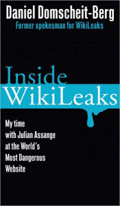 Title: Inside WikiLeaks: My Time with Julian Assange at the World's Most Dangerous Website, Author: Daniel Domscheit-Berg