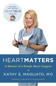 Title: Heart Matters: A Memoir of a Female Heart Surgeon, Author: Kathy Magliato M.D.