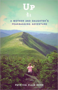 Title: Up: A Mother and Daughter's Peakbagging Adventure, Author: Patricia Ellis Herr