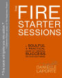 The Fire Starter Sessions: A Soulful + Practical Guide to Creating Success on Your Own Terms