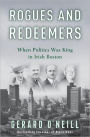 Rogues and Redeemers: When Politics Was King in Irish Boston