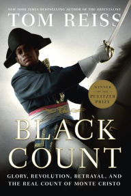 Title: The Black Count: Glory, Revolution, Betrayal, and the Real Count of Monte Cristo (Pulitzer Prize for Biography), Author: Tom Reiss