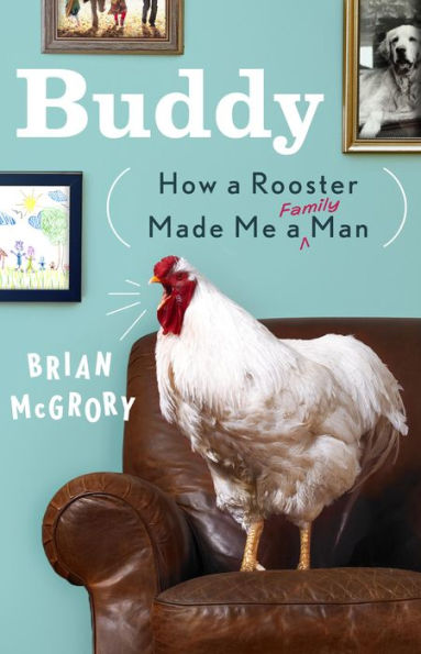 Buddy: How a Rooster Made Me a Family Man