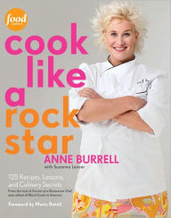 Title: Cook Like a Rock Star: 125 Recipes, Lessons, and Culinary Secrets: A Cookbook, Author: Anne Burrell