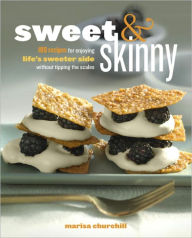 Title: Sweet & Skinny: 100 Recipes for Enjoying Life's Sweeter Side Without Tipping the Scales : A Baking Book, Author: Marisa Churchill