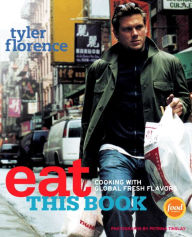 Title: Eat This Book: Cooking with Global Fresh Flavors: A Cookbook, Author: Tyler Florence