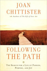Title: Following the Path: The Search for a Life of Passion, Purpose, and Joy, Author: Joan Chittister