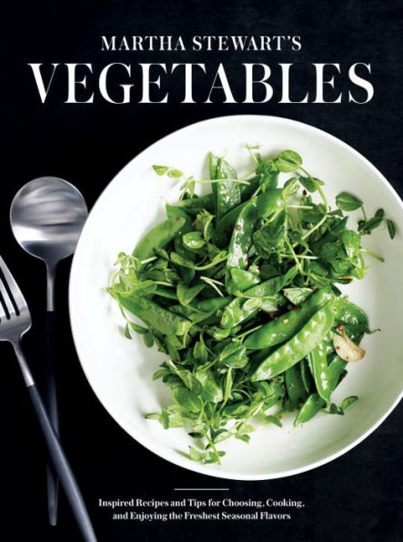 Martha Stewart's Vegetables: Inspired Recipes and Tips for Choosing, Cooking, Enjoying the Freshest Seasonal Flavors: A Cookbook