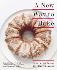 Title: A New Way to Bake: Classic Recipes Updated with Better-for-You Ingredients from the Modern Pantry: A Baking Book, Author: Martha Stewart Living