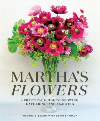 Martha S Flowers A Practical Guide To Growing Gathering And