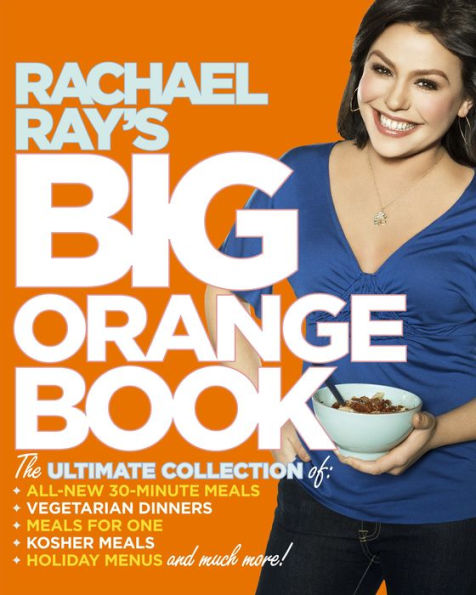 Rachael Ray's Big Orange Book: Her Biggest Ever Collection of All-New 30-Minute Meals Plus Kosher Meals, Meals for One, Veggie Dinners, Holiday Favorites, and Much More!: A Cookbook