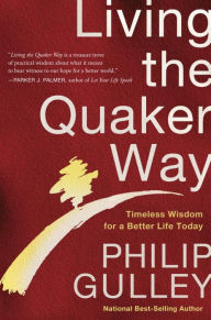 Title: Living the Quaker Way: Timeless Wisdom For a Better Life Today, Author: Philip Gulley