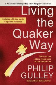 Title: Living the Quaker Way: Discover the Hidden Happiness in the Simple Life, Author: Philip Gulley