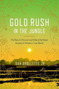 Title: Gold Rush in the Jungle: The Race to Discover and Defend the Rarest Animals of Vietnam's 