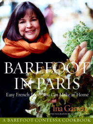 Title: Barefoot in Paris: Easy French Food You Can Make at Home: A Barefoot Contessa Cookbook, Author: Ina Garten