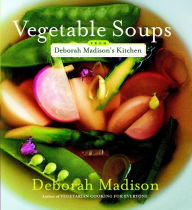 Title: Vegetable Soups from Deborah Madison's Kitchen: [A Cookbook], Author: Deborah Madison