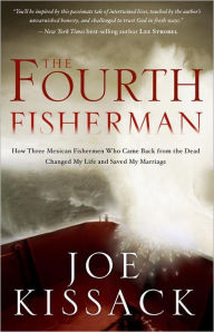 Title: The Fourth Fisherman: How Three Mexican Fishermen Who Came Back from the Dead Changed My Life and Saved My Marriage, Author: Joe Kissack