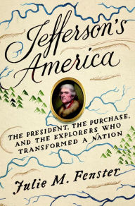 Title: Jefferson's America: The President, the Purchase, and the Explorers Who Transformed a Nation, Author: Julie M. Fenster