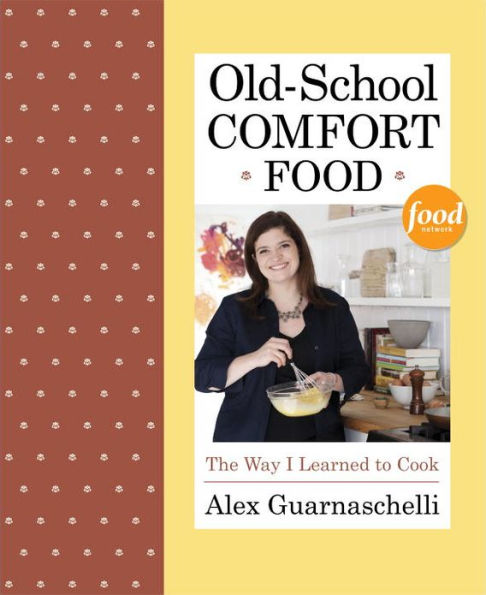 Old-School Comfort Food: The Way I Learned to Cook: A Cookbook