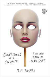 Title: Confessions of a Sociopath: A Life Spent Hiding in Plain Sight, Author: M.E. Thomas