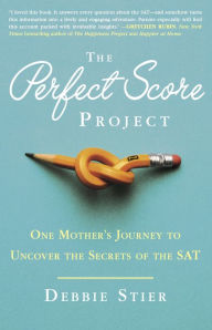 Title: The Perfect Score Project: One Mother's Journey to Uncover the Secrets of the SAT, Author: Debbie Stier