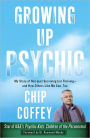 Growing Up Psychic: My Story of Not Just Surviving but Thriving--and How Others Like Me Can, Too