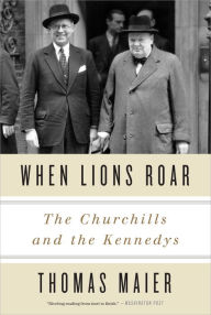 Title: When Lions Roar: The Churchills and the Kennedys, Author: Thomas Maier