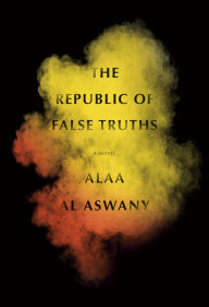 Title: The Republic of False Truths: A novel, Author: Alaa Al Aswany