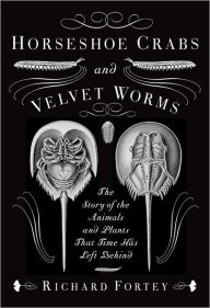 Title: Horseshoe Crabs and Velvet Worms: The Story of the Animals and Plants That Time Has Left Behind, Author: Richard Fortey