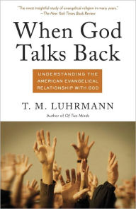 Title: When God Talks Back: Understanding the American Evangelical Relationship with God, Author: T. M. Luhrmann