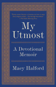 Title: My Utmost: A Devotional Memoir, Author: Macy Halford