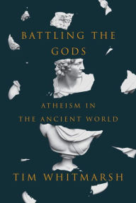 Title: Battling the Gods: Atheism in the Ancient World, Author: Tim Whitmarsh