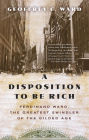 A Disposition to Be Rich: How a Small-Town Pastor's Son Ruined an American President, Brought on a Wall Street Crash, and Made Himself the Best-Hated Man in the United States