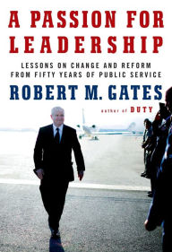 Title: A Passion for Leadership: Lessons on Change and Reform from Fifty Years of Public Service, Author: Robert M. Gates