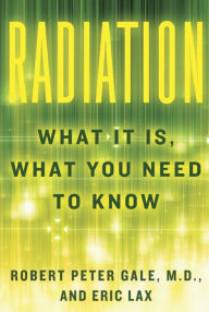 Title: Radiation: What It Is, What You Need to Know, Author: Robert Peter Gale
