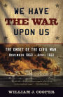 We Have the War Upon Us: The Onset of the Civil War, November 1860-April 1861