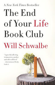 Title: The End of Your Life Book Club: A Memoir, Author: Will Schwalbe