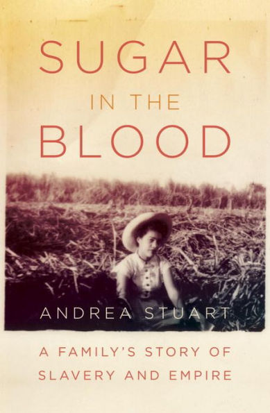 Sugar in the Blood: A Family's Story of Slavery and Empire