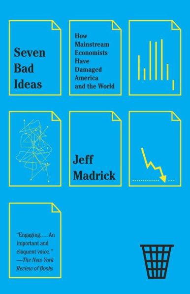 Seven Bad Ideas: How Mainstream Economists Have Damaged America and the World