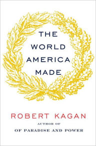 Title: The World America Made, Author: Robert Kagan